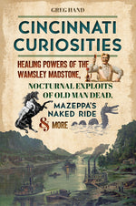 Book cover for Cincinnati Curiosities: Healing Powers of the Wamsley Madstone, Nocturnal Exploits of Old Man Dead, Mazeppa's Naked Ride & More