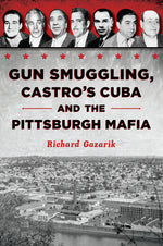 Book cover for Gun Smuggling, Castro's Cuba and the Pittsburgh Mafia