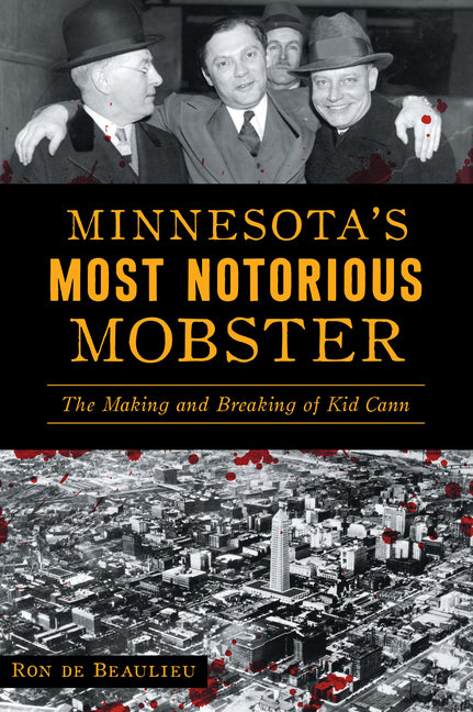 Book cover for Minnesota's Most Notorious Mobster: The Making and Breaking of Kid Cann