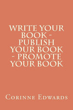 Book cover for Write Your Book - Publish Your Book - Promote Your Book