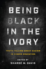 Book cover for Being Black in the Ivory: Truth-Telling about Racism in Higher Education