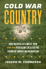 Book cover for Cold War Country: How Nashville's Music Row and the Pentagon Created the Sound of American Patriotism