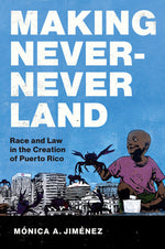 Book cover for Making Never-Never Land: Race and Law in the Creation of Puerto Rico