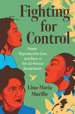 Book cover for Fighting for Control: Power, Reproductive Care, and Race in the Us-Mexico Borderlands