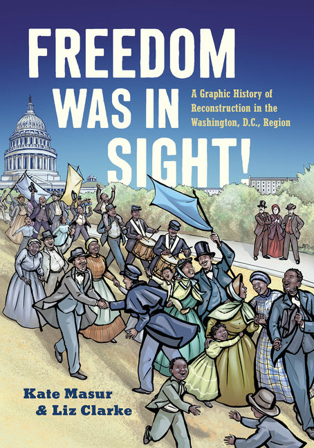 Book cover for Freedom Was in Sight: A Graphic History of Reconstruction in the Washington, D.C., Region
