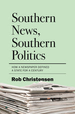 Book cover for Southern News, Southern Politics: How a Newspaper Defined a State for a Century