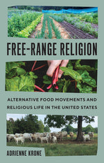Book cover for Free-Range Religion: Alternative Food Movements and Religious Life in the United States