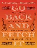 Book cover for Go Back and Fetch It: Recovering Early Black Music in the Americas for Fiddle and Banjo