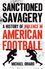 Book cover for Sanctioned Savagery: A History of Violence in American Football