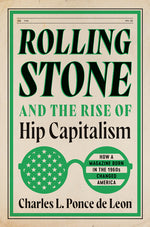 Book cover for Rolling Stone and the Rise of Hip Capitalism: How a Magazine Born in the 1960s Changed America