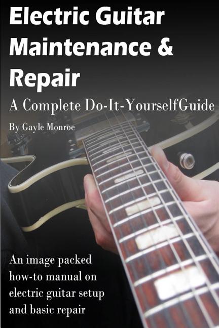Book cover for Electric Guitar Maintenance and Repair: A Complete Do-It-Yourself Guide