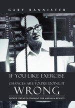 Book cover for If You Like Exercise ... Chances Are You're Doing It Wrong: Proper Strength Training for Maximum Results