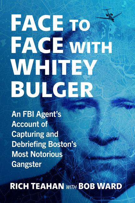 Book cover for Face to Face with Whitey Bulger: An FBI Agent's Account of Capturing and Debriefing Boston's Most Notorious Gangster
