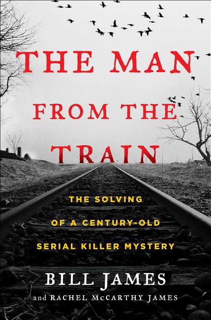 Book cover for The Man from the Train: The Solving of a Century-Old Serial Killer Mystery