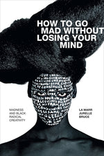 Book cover for How to Go Mad without Losing Your Mind: Madness and Black Radical Creativity