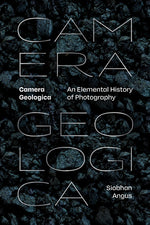 Book cover for Camera Geologica: An Elemental History of Photography