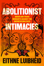 Book cover for Abolitionist Intimacies: Queer and Trans Migrants Against the Deportation State