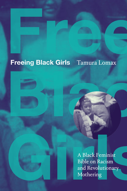 Book cover for Freeing Black Girls: A Black Feminist Bible on Racism and Revolutionary Mothering