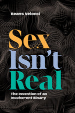 Book cover for Sex Isn't Real: The Invention of an Incoherent Binary