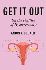 Book cover for Get It Out: On the Politics of Hysterectomy