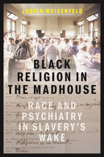 Book cover for Black Religion in the Madhouse: Race and Psychiatry in Slavery's Wake