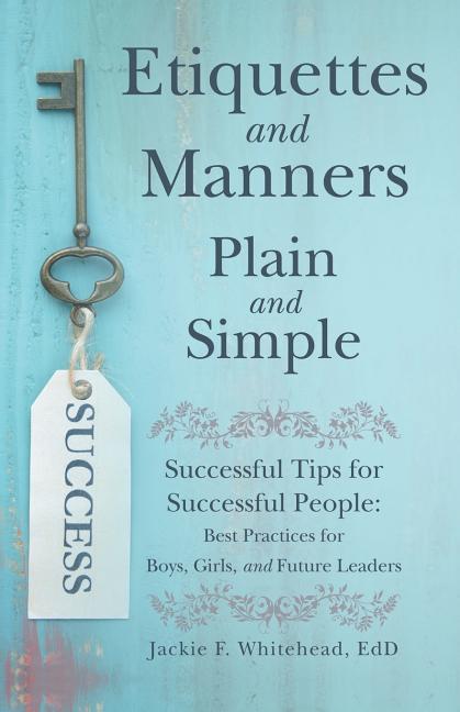 Book cover for Etiquettes and Manners Plain and Simple: Successful Tips for Successful People: Best Practices for Boys, Girls, and Future Leaders