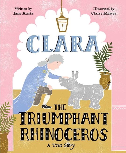 Book cover for Clara the Triumphant Rhinoceros: A True Story