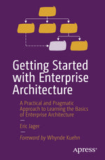 Book cover for Getting Started with Enterprise Architecture: A Practical and Pragmatic Approach to Learning the Basics of Enterprise Architecture