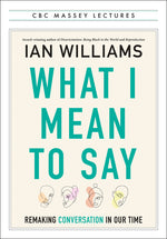 Book cover for What I Mean to Say: Remaking Conversation in Our Time