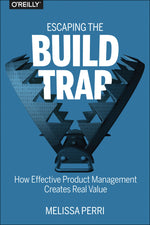 Book cover for Escaping the Build Trap: How Effective Product Management Creates Real Value