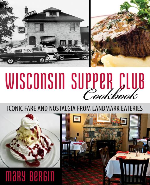 Book cover for Wisconsin Supper Club Cookbook: Iconic Fare and Nostalgia from Landmark Eateries