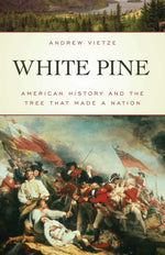 Book cover for White Pine: American History and the Tree that Made a Nation