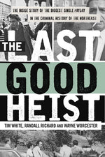 Book cover for Last Good Heist: The Inside Story of the Biggest Single Payday in the Criminal History of the Northeast