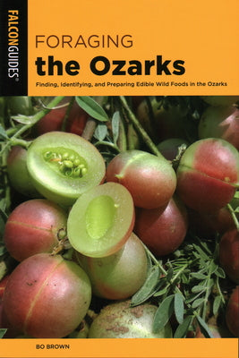 Book cover for Foraging the Ozarks: Finding, Identifying, and Preparing Edible Wild Foods in the Ozarks