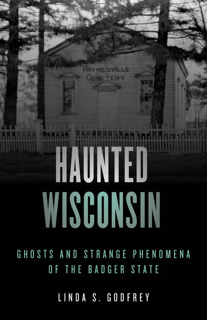 Book cover for Haunted Wisconsin: Ghosts and Strange Phenomena of the Badger State