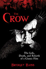 Book cover for The Crow: The Life, Death, and Rebirth of a Classic Film