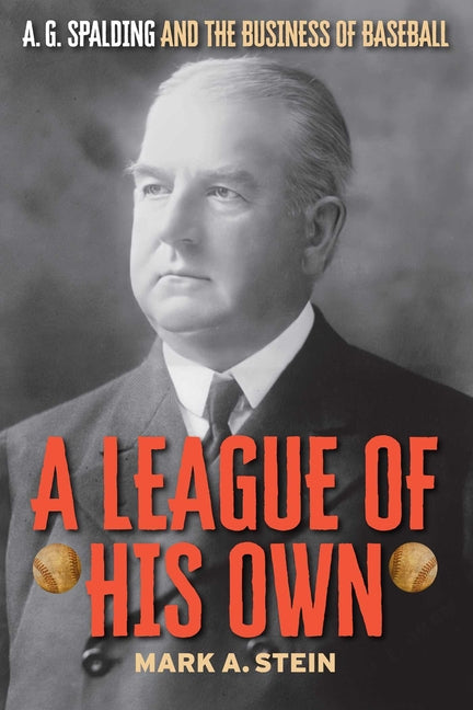 Book cover for League of His Own: A.G. Spalding and the Business of Baseball