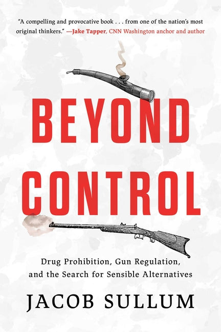 Book cover for Beyond Control: Drug Prohibition, Gun Regulation, and the Search for Sensible Alternatives