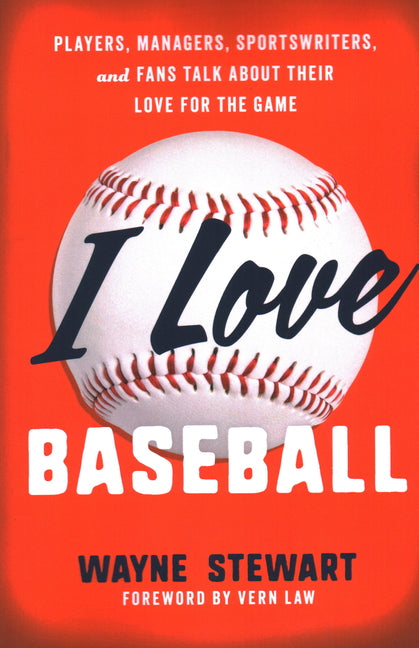 Book cover for I Love Baseball: Players, Managers, Sportswriters, and Fans Talk about Their Love for the Game
