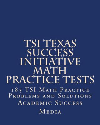 Book cover for TSI Texas Success Initiative Math Practice Tests: 185 TSI Math Practice Problems and Solutions