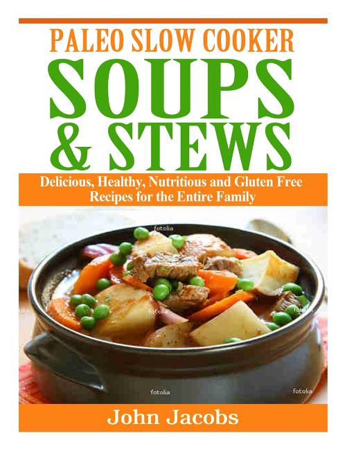 Book cover for Paleo Slow Cooker Soups & Stews: Delicious, Healthy, Nutritious and Gluten Free Recipes for the Entire Family