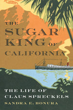 Book cover for The Sugar King of California: The Life of Claus Spreckels