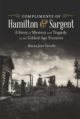 Book cover for Compliments of Hamilton and Sargent: A Story of Mystery and Tragedy on the Gilded Age Frontier