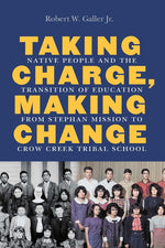 Book cover for Taking Charge, Making Change: Native People and the Transition of Education from Stephan Mission to Crow Creek Tribal School