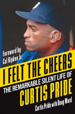 Book cover for I Felt the Cheers: The Remarkable Silent Life of Curtis Pride