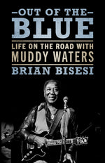 Book cover for Out of the Blue: Life on the Road with Muddy Waters