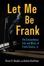 Book cover for Let Me Be Frank: The Extraordinary Life and Music of Frank Sinatra, Jr.