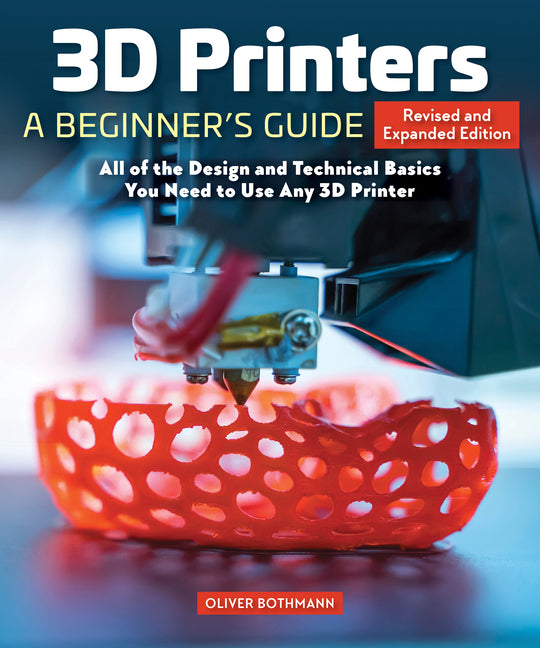 Book cover for 3D Printers: A Beginner's Guide, 2nd Revised and Expanded Edition: All of the Design and Technical Basics You Need to Use Any 3D Printer (Revised and