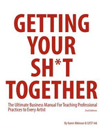 Book cover for Getting Your Sh*t Together: The Ultimate Business Manual For Teaching Professional Practices to Every Artist