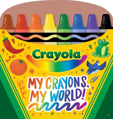 Book cover for Crayola: My Crayons, My World! (a Crayola Crayon Shaped Novelty Board Book for Toddlers)